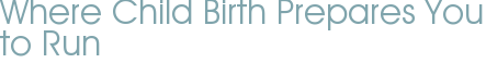 Where Child Birth Prepares You to Run